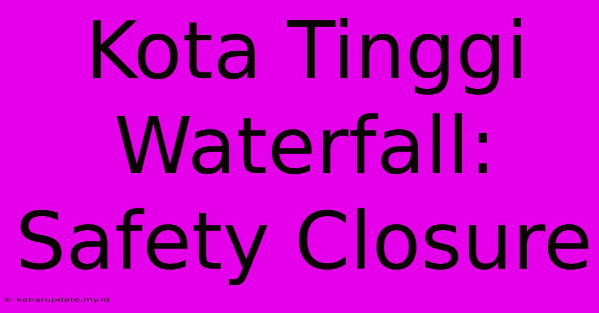 Kota Tinggi Waterfall: Safety Closure