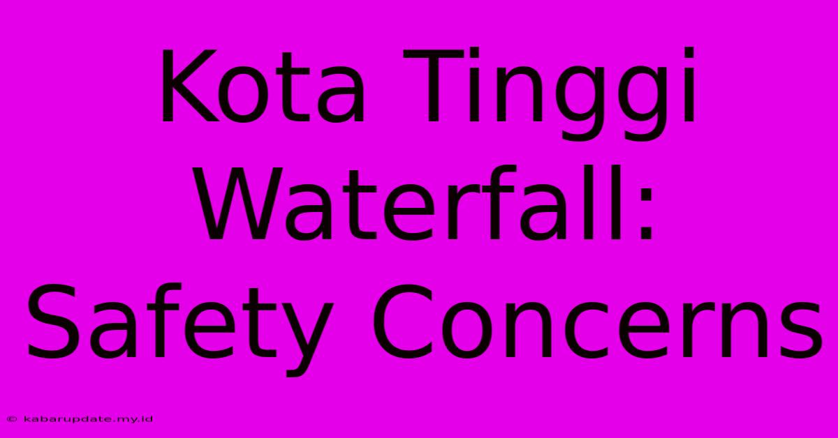 Kota Tinggi Waterfall: Safety Concerns