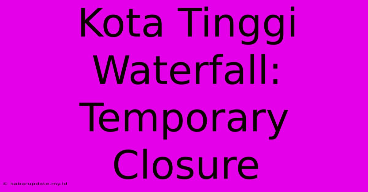 Kota Tinggi Waterfall: Temporary Closure