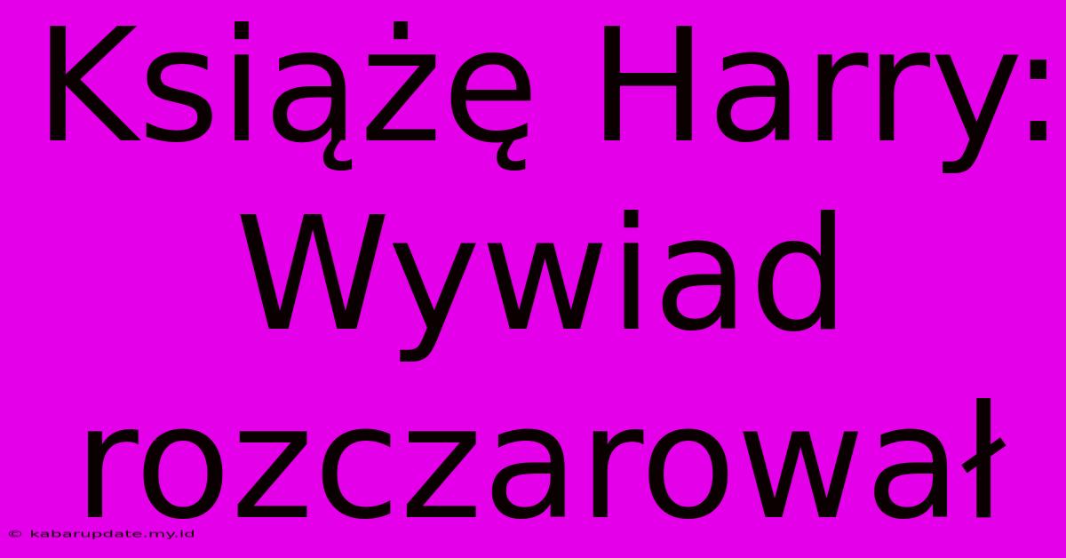 Książę Harry: Wywiad Rozczarował