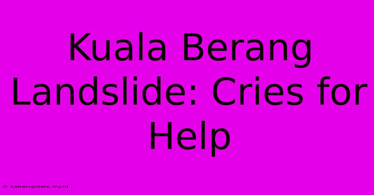 Kuala Berang Landslide: Cries For Help