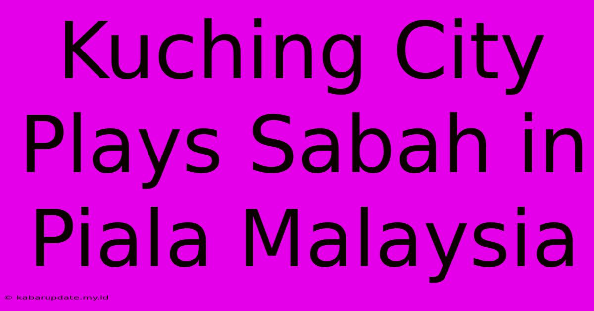 Kuching City Plays Sabah In Piala Malaysia