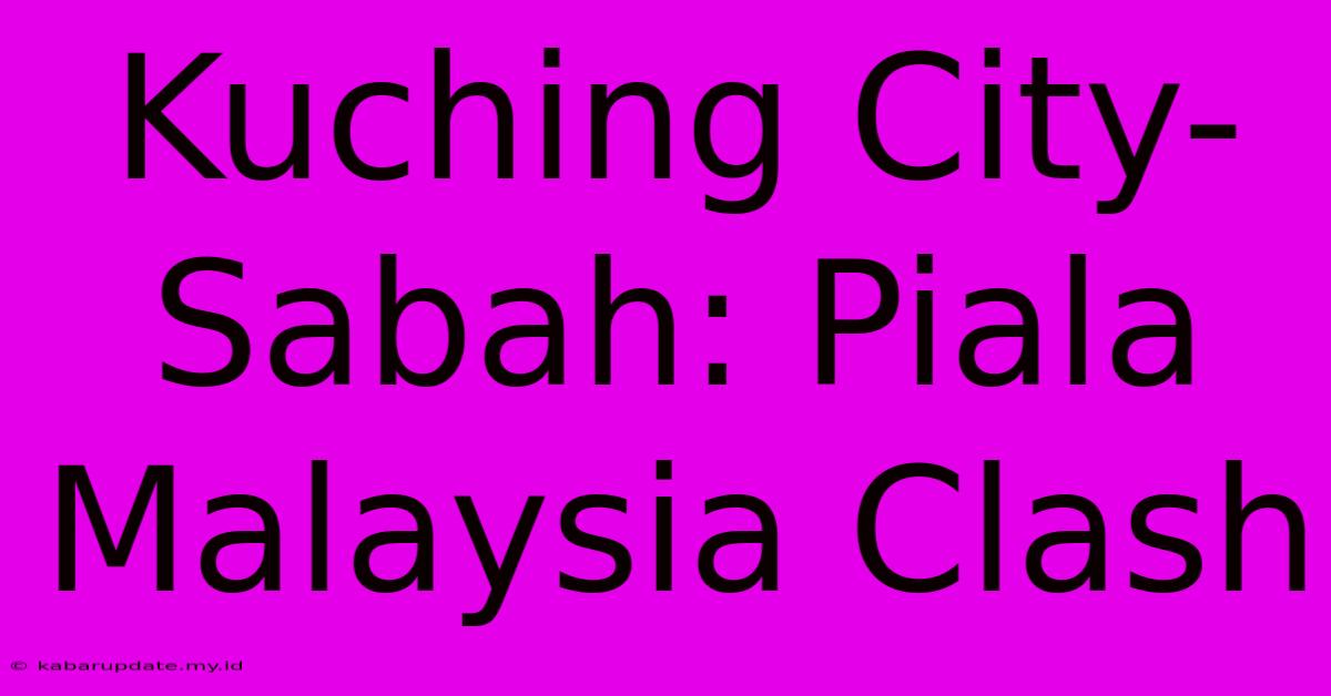 Kuching City-Sabah: Piala Malaysia Clash