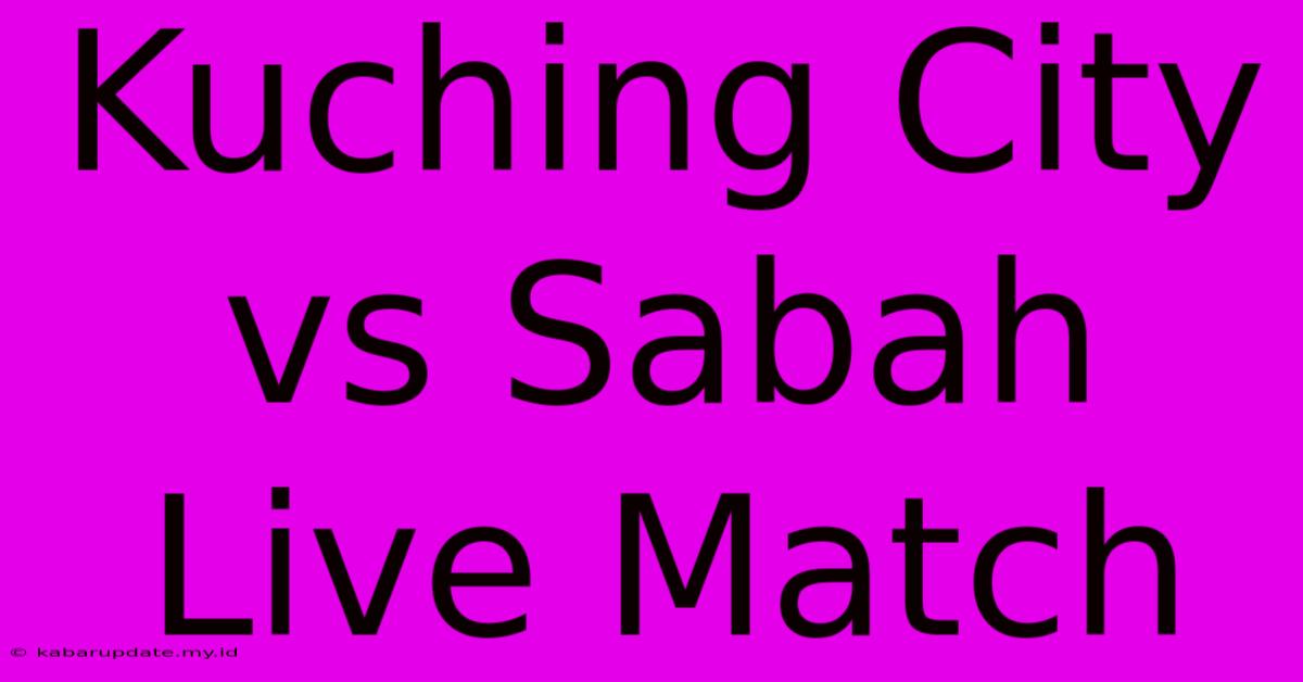 Kuching City Vs Sabah Live Match