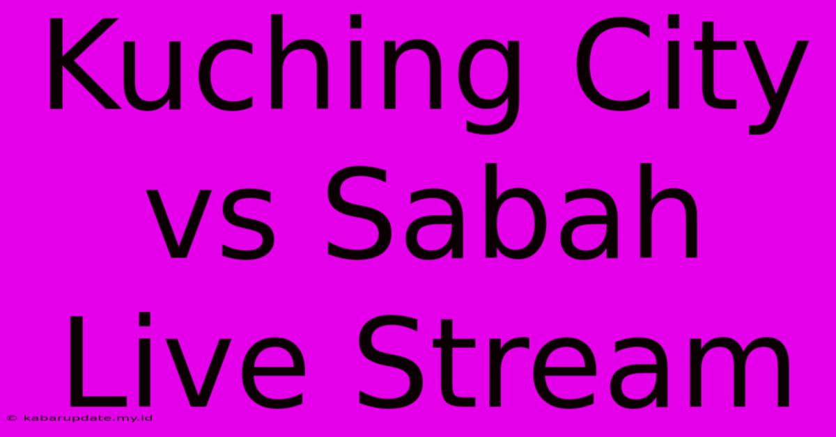 Kuching City Vs Sabah Live Stream