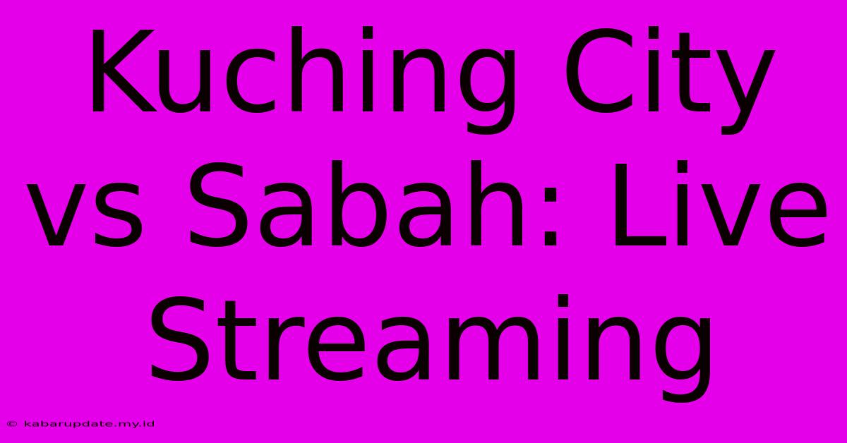 Kuching City Vs Sabah: Live Streaming