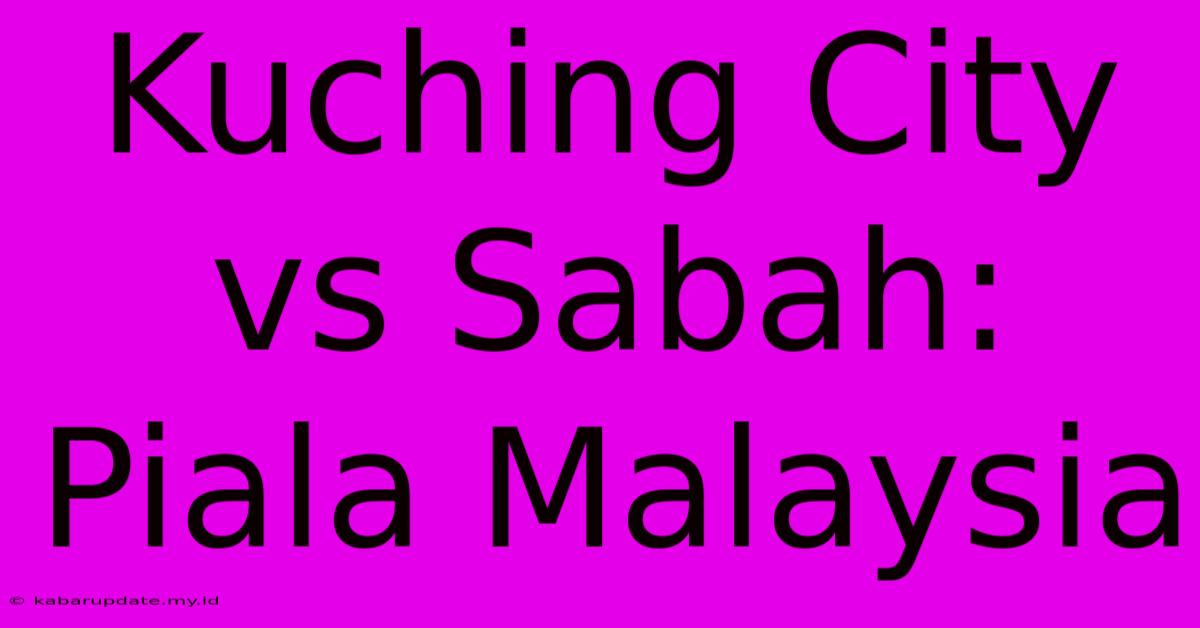 Kuching City Vs Sabah: Piala Malaysia