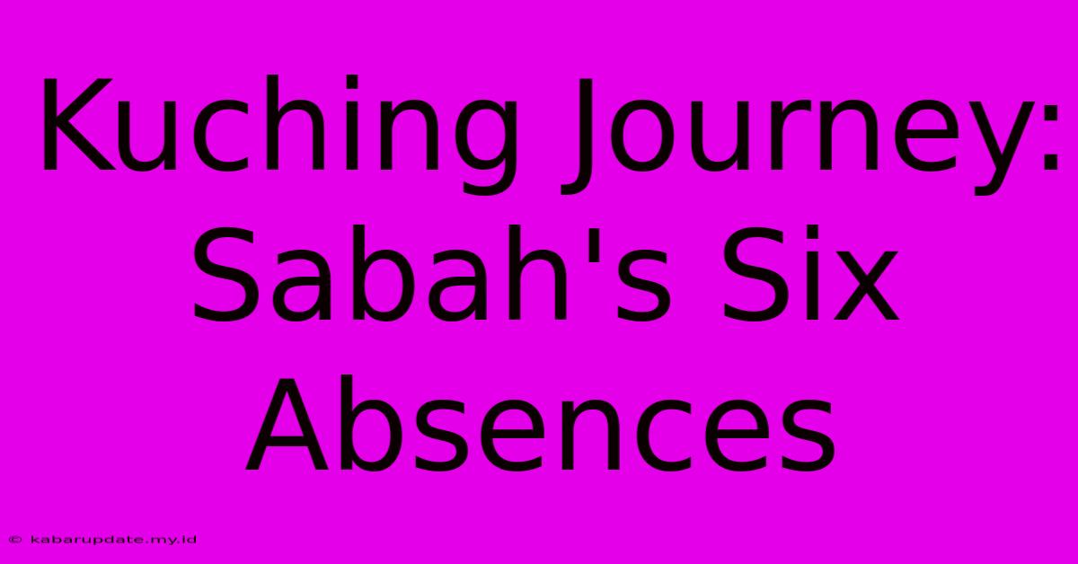 Kuching Journey: Sabah's Six Absences