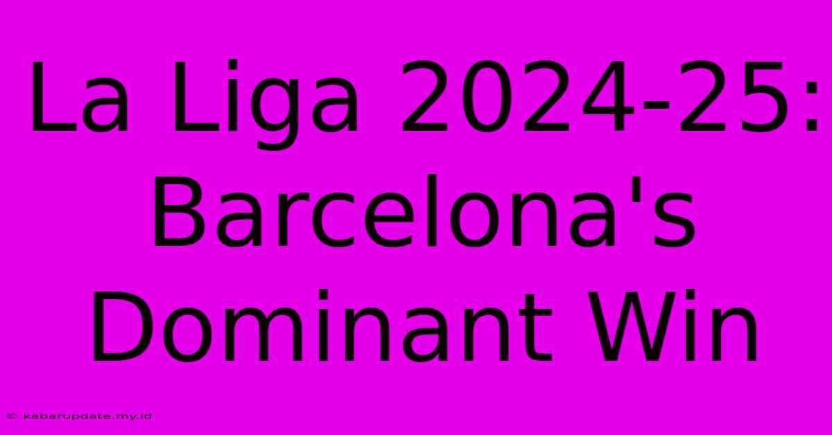 La Liga 2024-25: Barcelona's Dominant Win