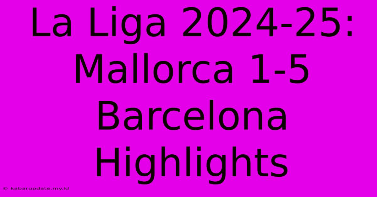 La Liga 2024-25: Mallorca 1-5 Barcelona Highlights