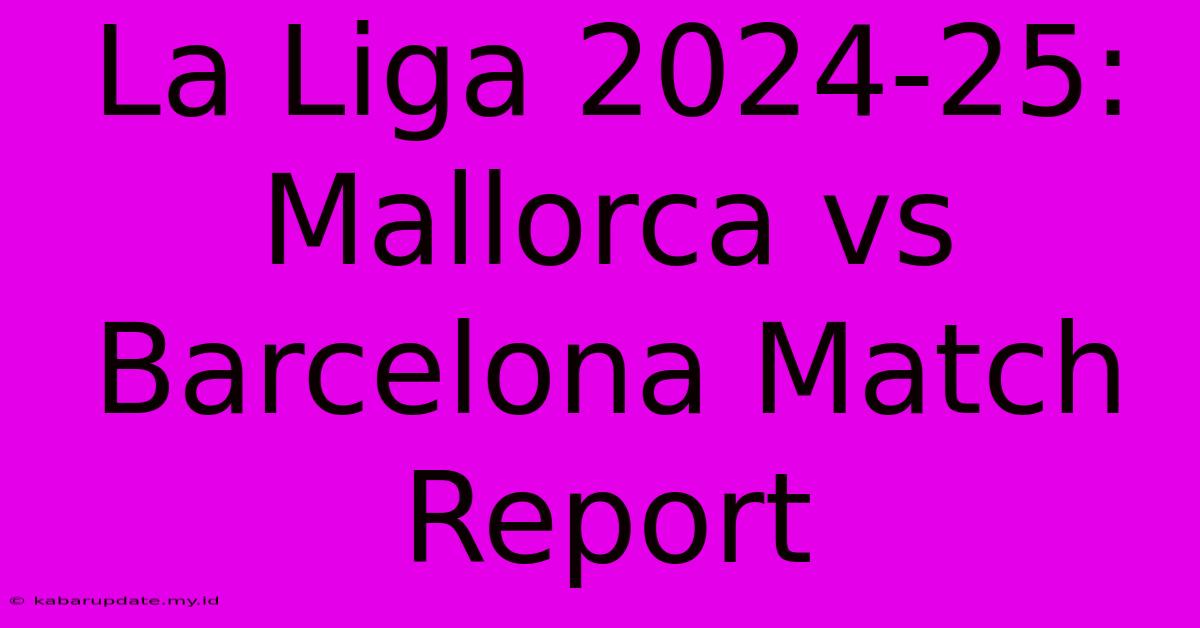 La Liga 2024-25: Mallorca Vs Barcelona Match Report