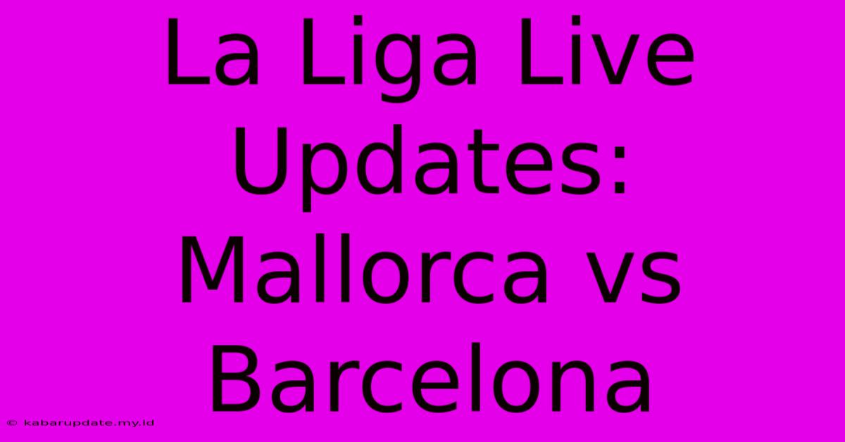 La Liga Live Updates: Mallorca Vs Barcelona