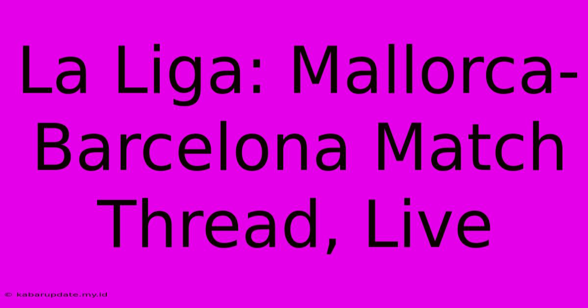 La Liga: Mallorca-Barcelona Match Thread, Live