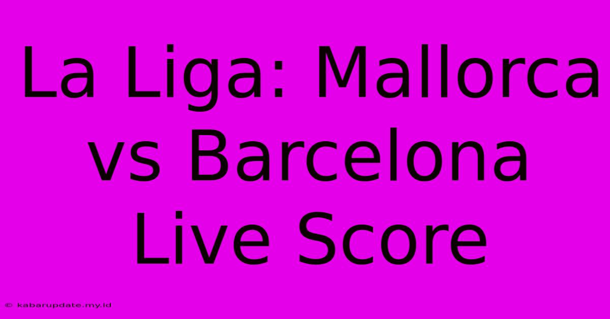 La Liga: Mallorca Vs Barcelona Live Score