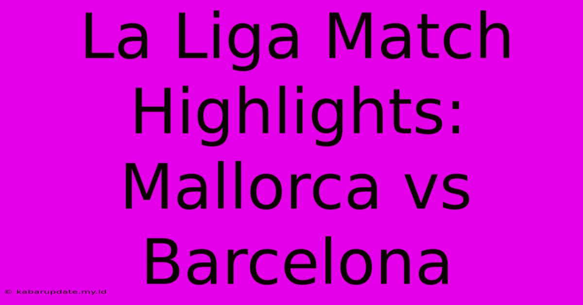 La Liga Match Highlights: Mallorca Vs Barcelona