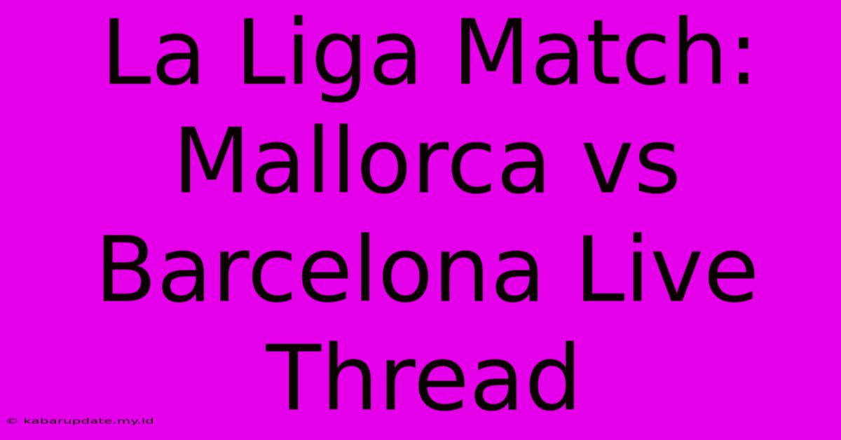 La Liga Match: Mallorca Vs Barcelona Live Thread