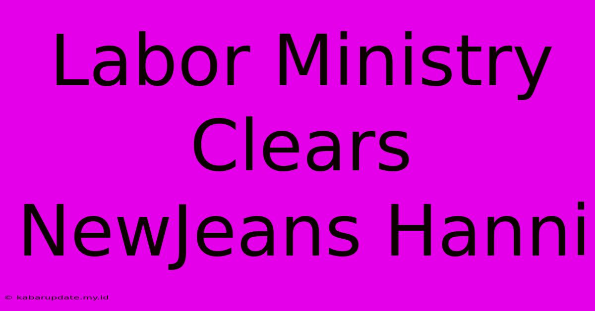 Labor Ministry Clears NewJeans Hanni