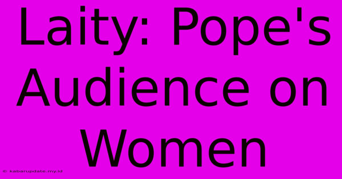 Laity: Pope's Audience On Women