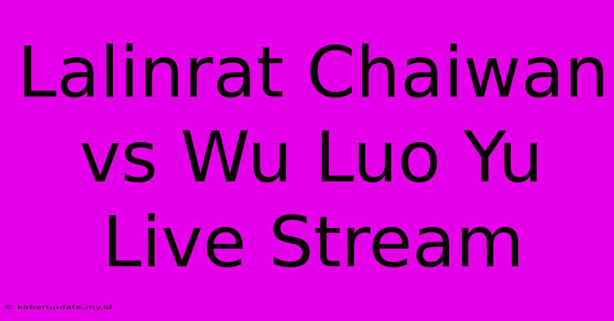 Lalinrat Chaiwan Vs Wu Luo Yu Live Stream