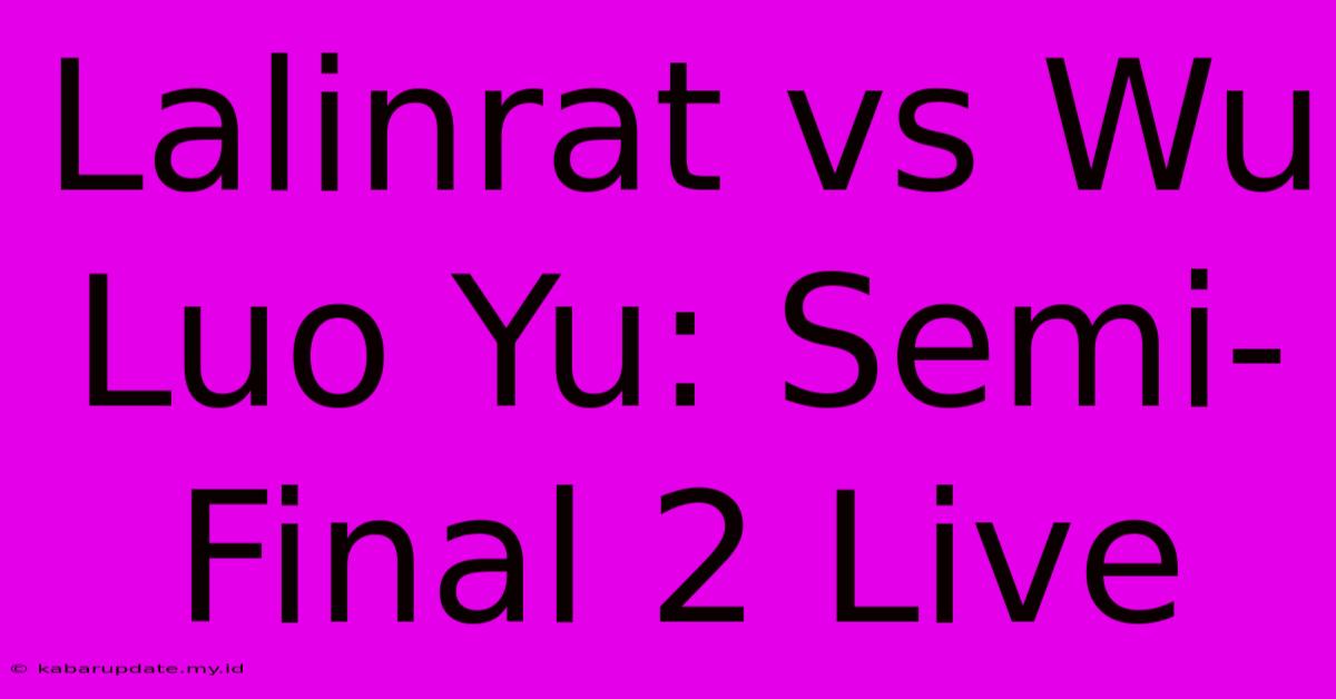 Lalinrat Vs Wu Luo Yu: Semi-Final 2 Live