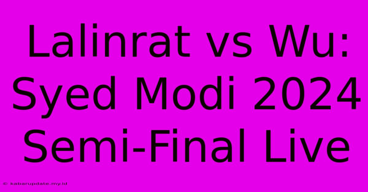 Lalinrat Vs Wu: Syed Modi 2024 Semi-Final Live