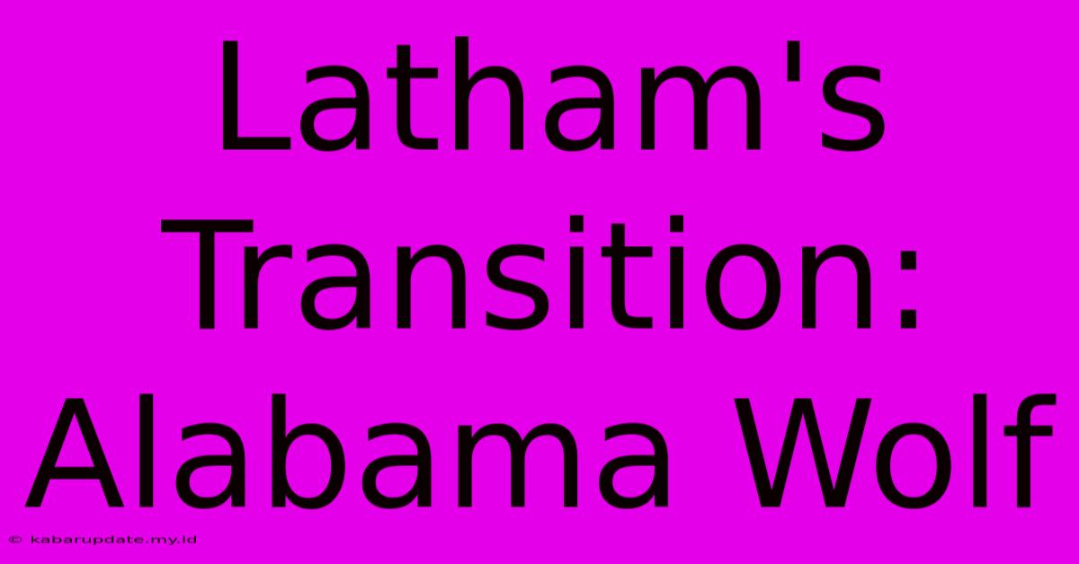 Latham's Transition: Alabama Wolf