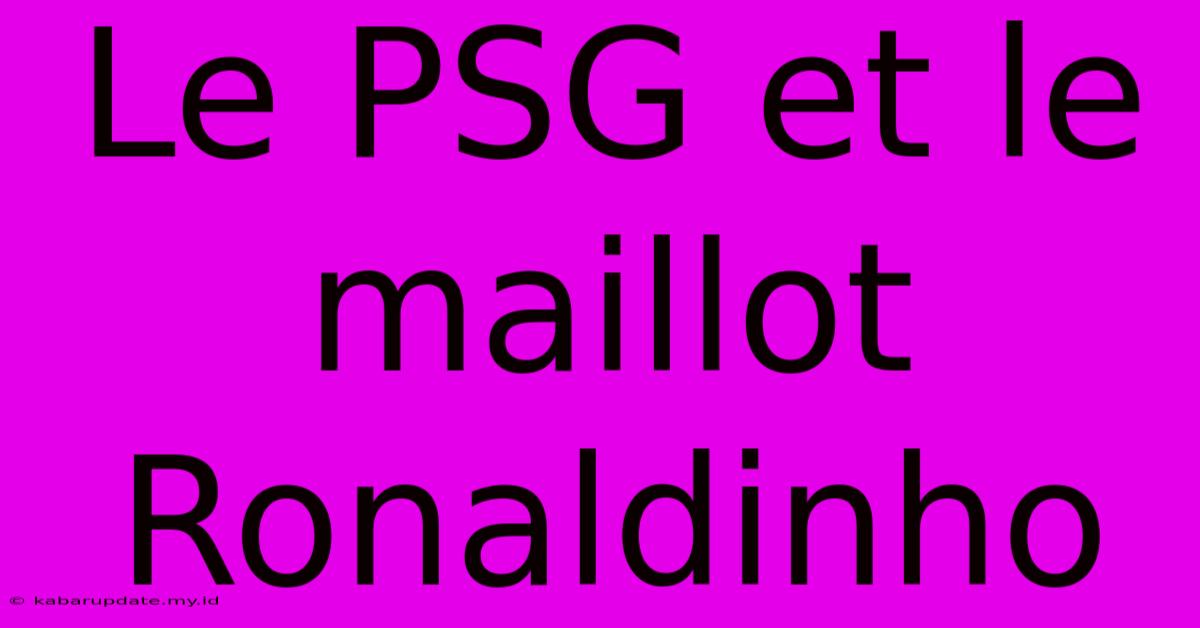 Le PSG Et Le Maillot Ronaldinho