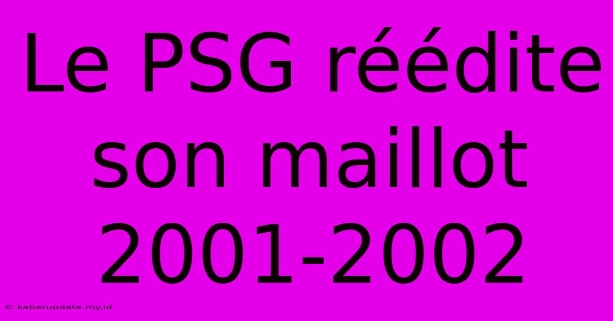 Le PSG Réédite Son Maillot 2001-2002