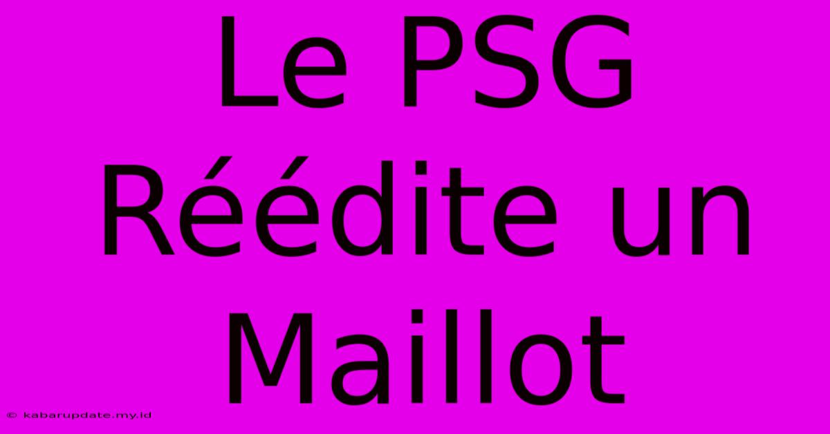 Le PSG Réédite Un Maillot