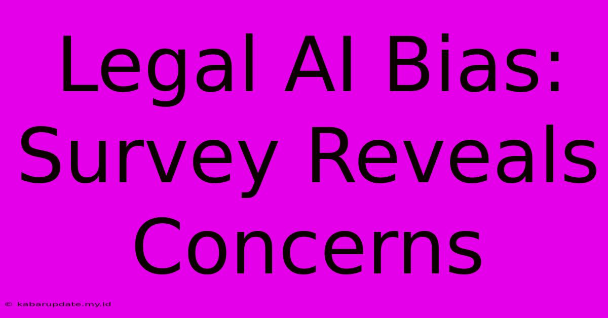 Legal AI Bias: Survey Reveals Concerns