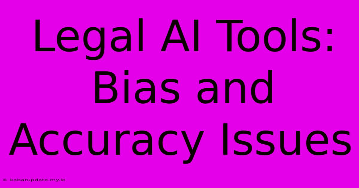 Legal AI Tools: Bias And Accuracy Issues