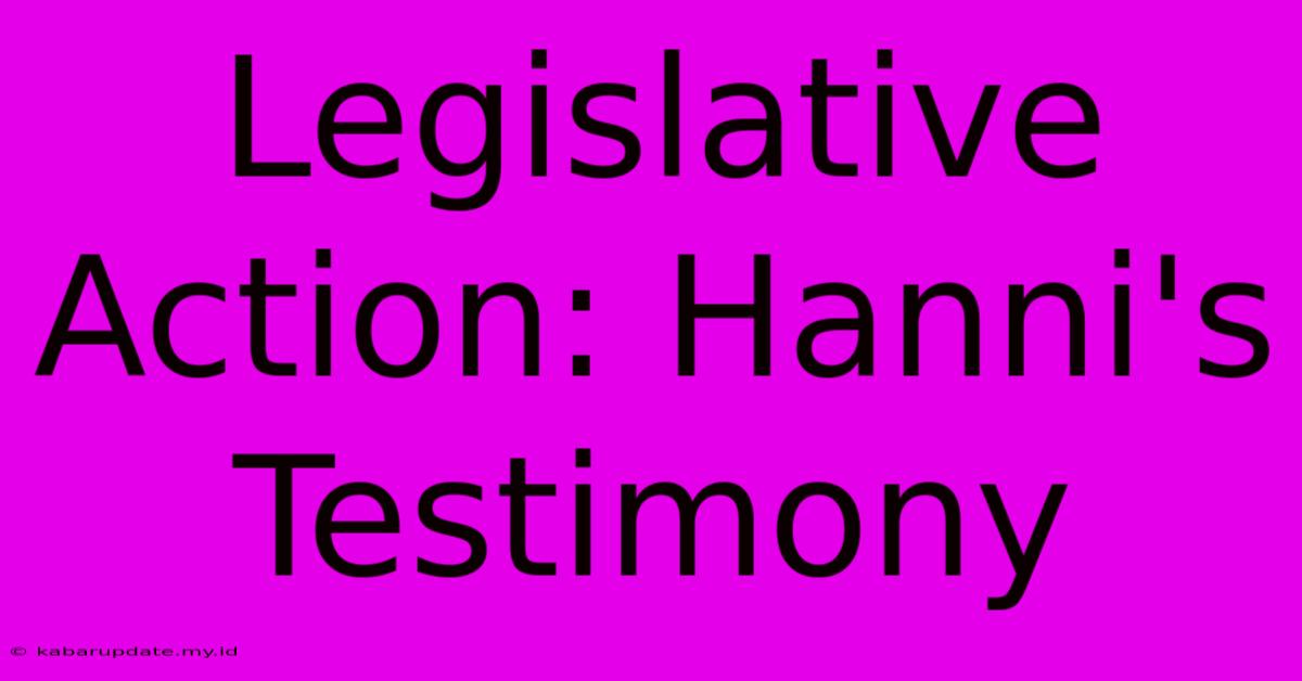 Legislative Action: Hanni's Testimony