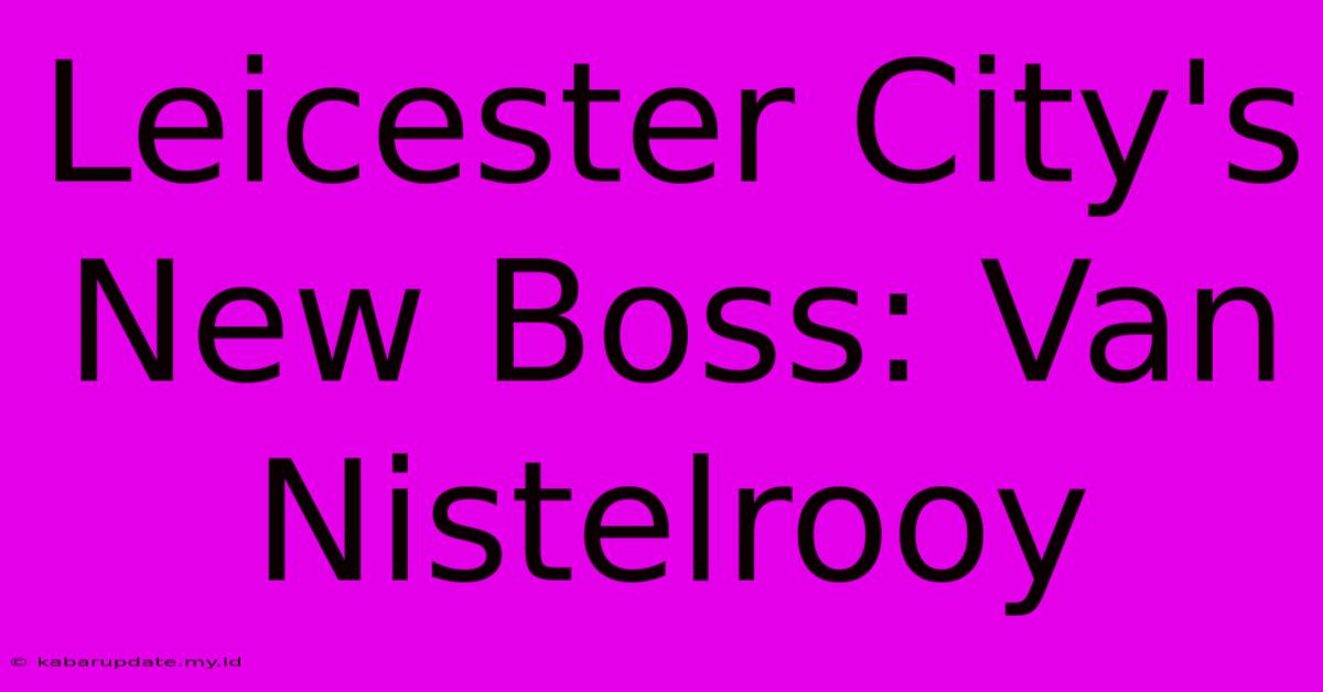 Leicester City's New Boss: Van Nistelrooy