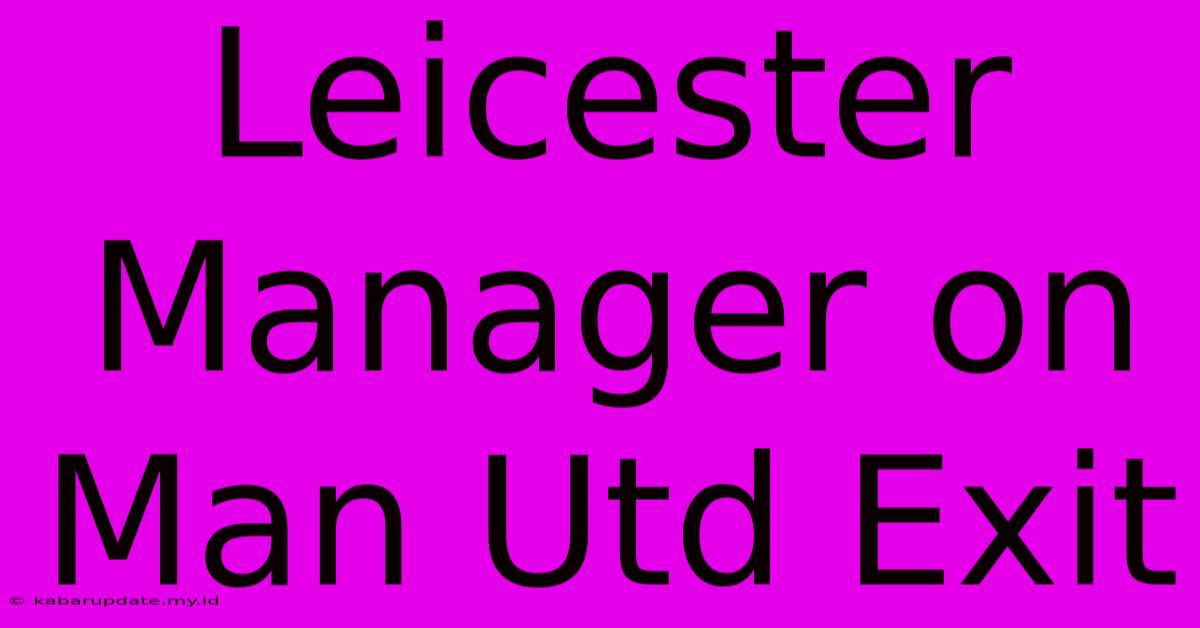 Leicester Manager On Man Utd Exit