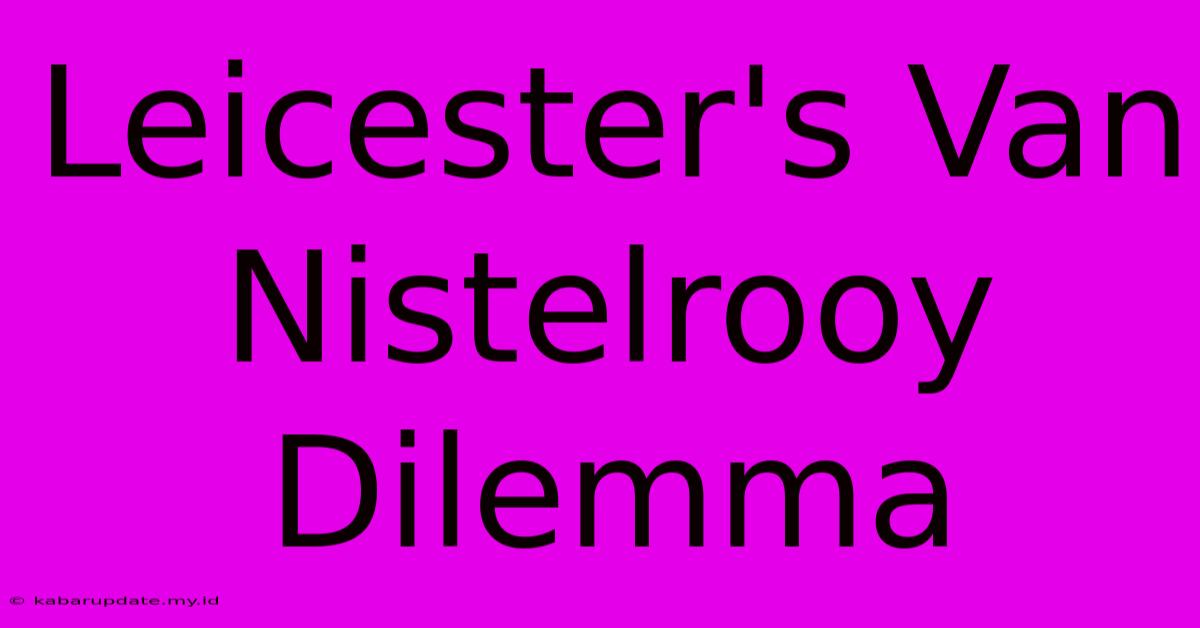 Leicester's Van Nistelrooy Dilemma