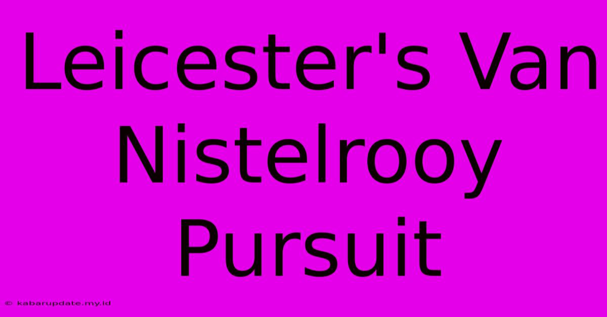 Leicester's Van Nistelrooy Pursuit