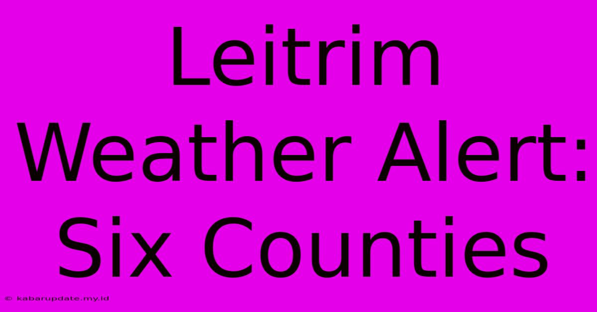 Leitrim Weather Alert: Six Counties