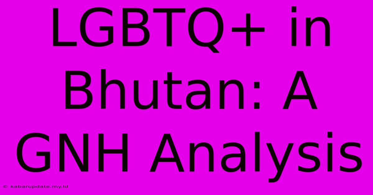 LGBTQ+ In Bhutan: A GNH Analysis