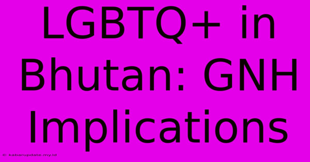 LGBTQ+ In Bhutan: GNH Implications