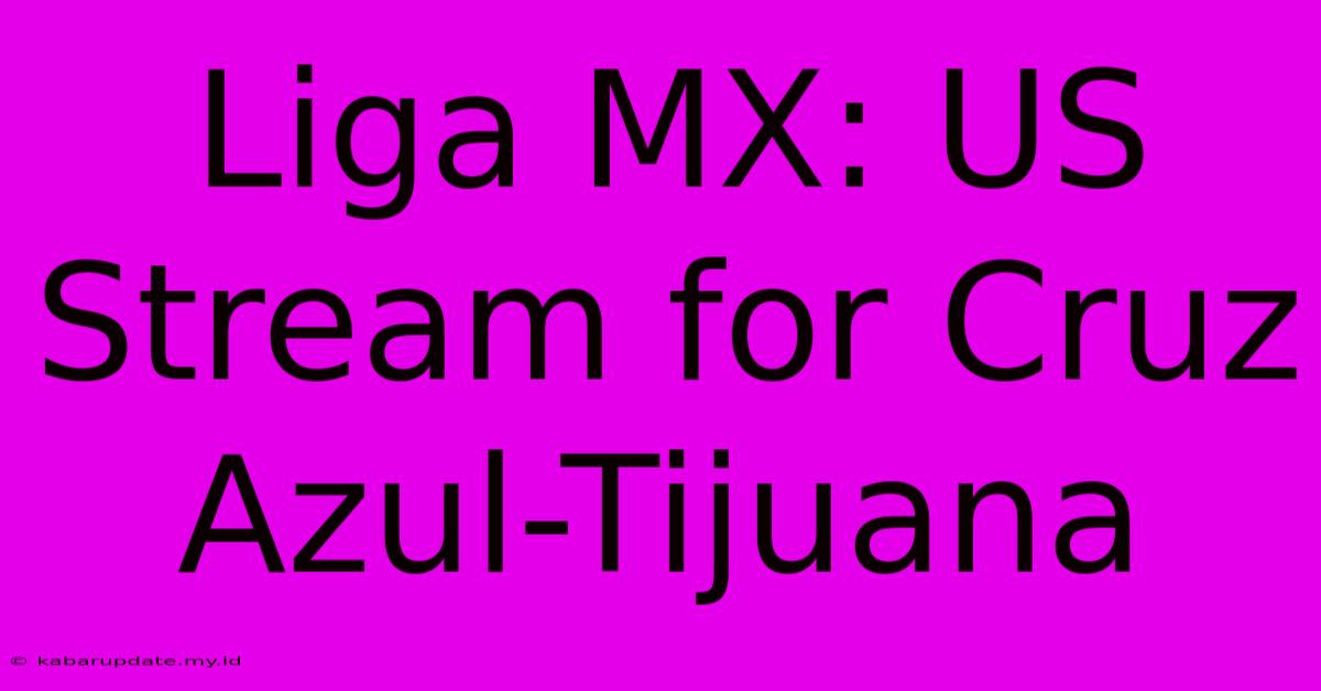 Liga MX: US Stream For Cruz Azul-Tijuana