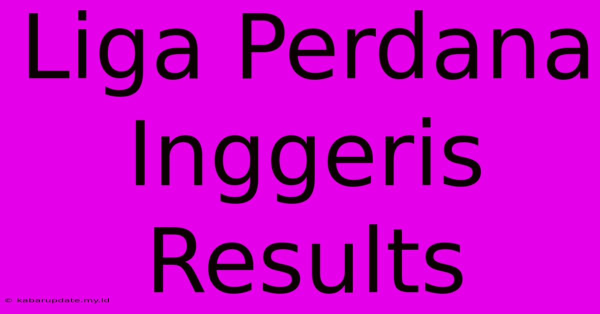 Liga Perdana Inggeris Results