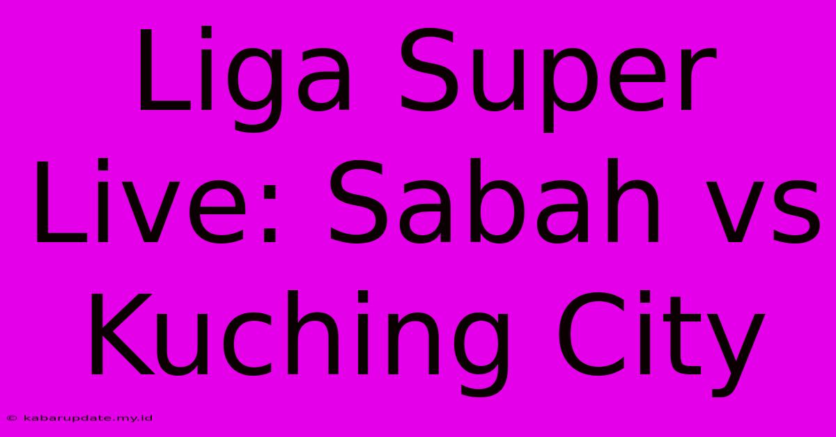 Liga Super Live: Sabah Vs Kuching City