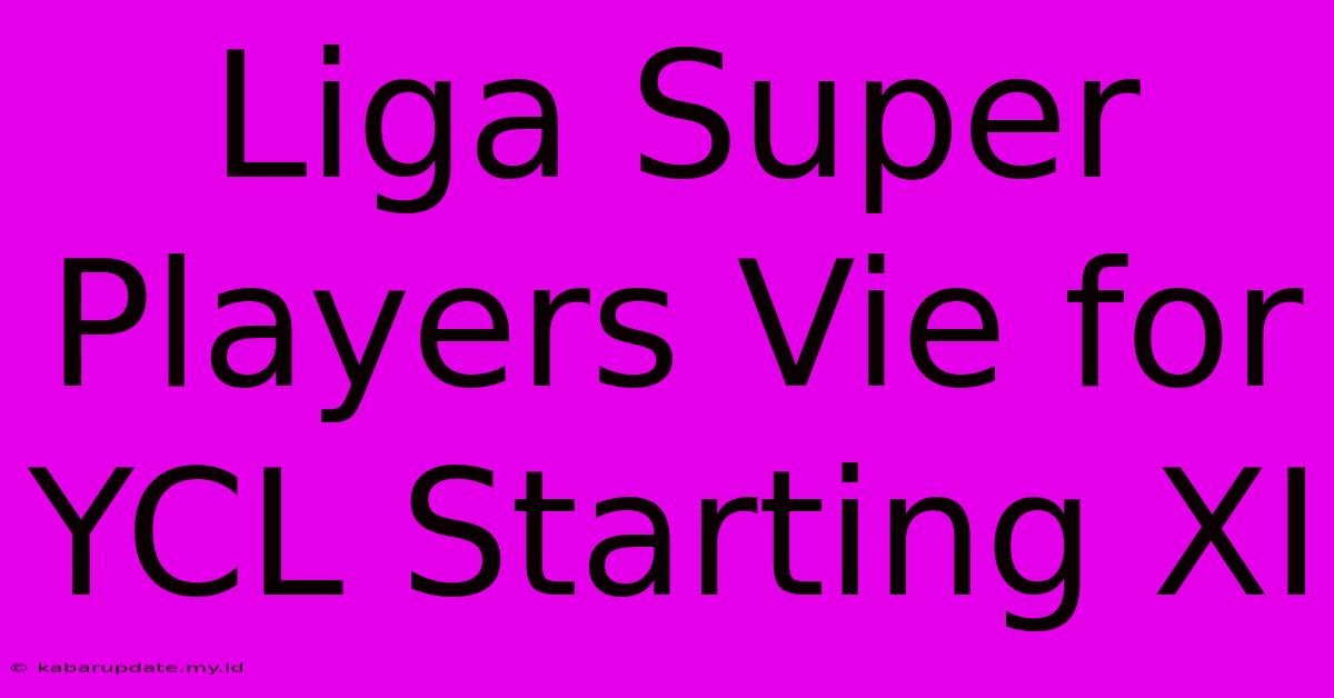 Liga Super Players Vie For YCL Starting XI