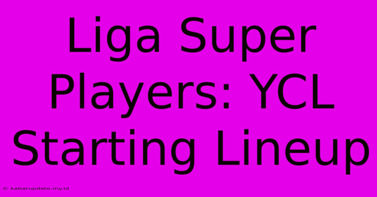 Liga Super Players: YCL Starting Lineup