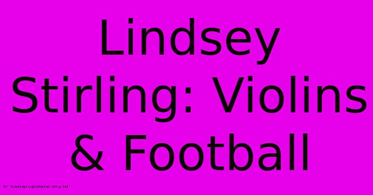 Lindsey Stirling: Violins & Football