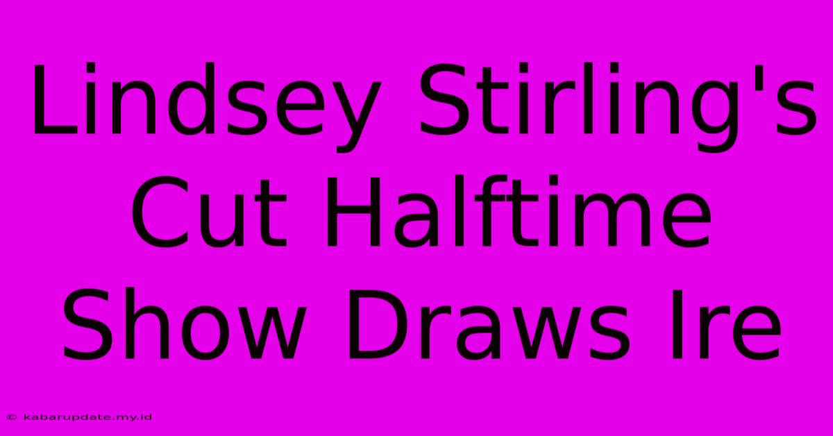 Lindsey Stirling's Cut Halftime Show Draws Ire