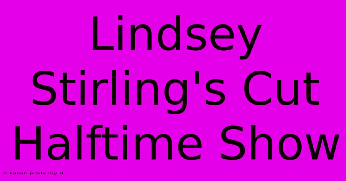 Lindsey Stirling's Cut Halftime Show