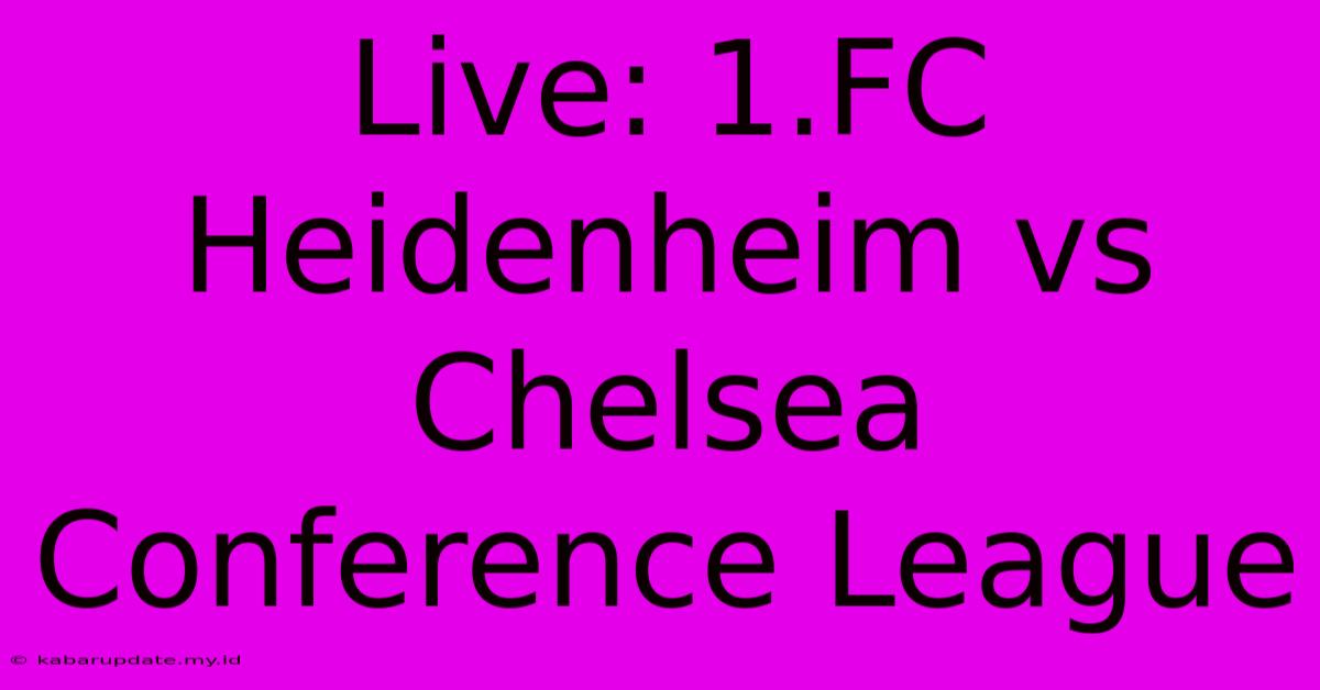 Live: 1.FC Heidenheim Vs Chelsea Conference League