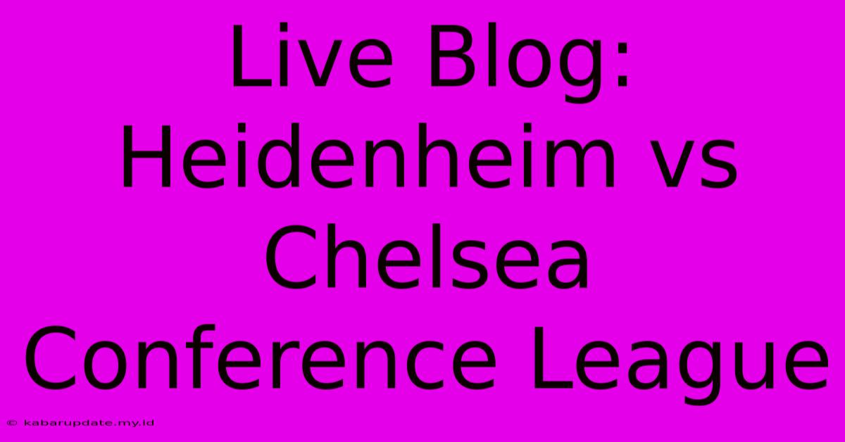 Live Blog: Heidenheim Vs Chelsea Conference League