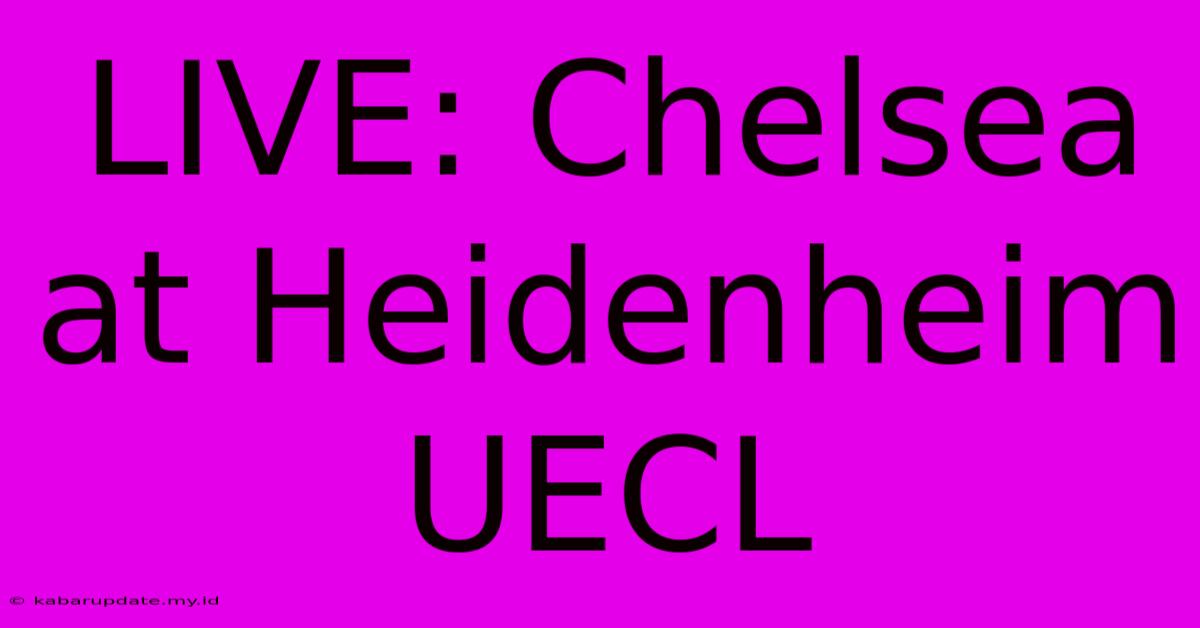 LIVE: Chelsea At Heidenheim UECL